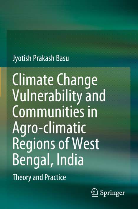 Jyotish Prakash Basu: Climate Change Vulnerability and Communities in Agro-climatic Regions of West Bengal, India, Buch