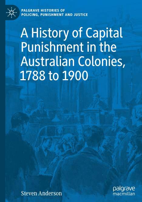 Steven Anderson: A History of Capital Punishment in the Australian Colonies, 1788 to 1900, Buch