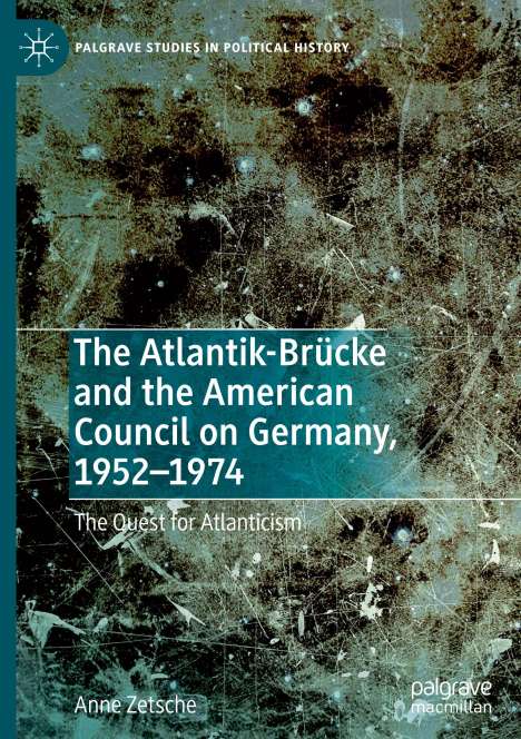 Anne Zetsche: The Atlantik-Brücke and the American Council on Germany, 1952¿1974, Buch