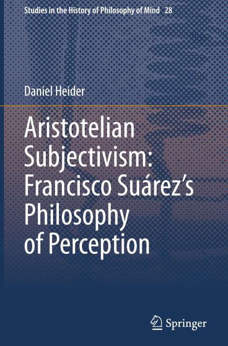 Daniel Heider: Aristotelian Subjectivism: Francisco Suárez¿s Philosophy of Perception, Buch