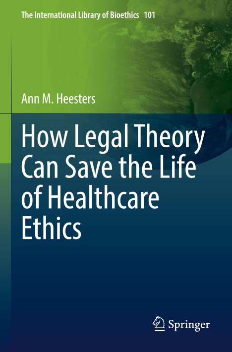 Ann M. Heesters: How Legal Theory Can Save the Life of Healthcare Ethics, Buch