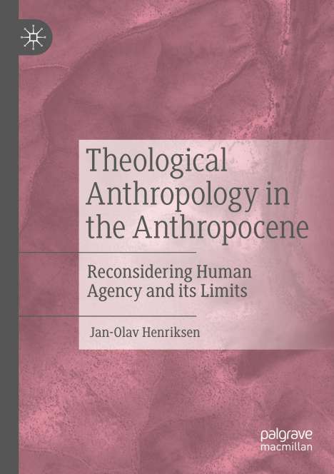 Jan-Olav Henriksen: Theological Anthropology in the Anthropocene, Buch