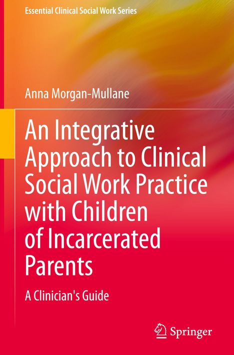 Anna Morgan-Mullane: An Integrative Approach to Clinical Social Work Practice with Children of Incarcerated Parents, Buch