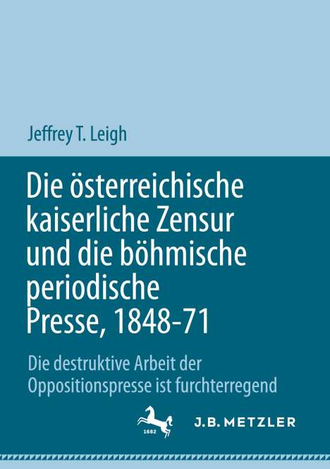 Jeffrey T. Leigh: Die österreichische kaiserliche Zensur und die böhmische periodische Presse, 1848-71, Buch