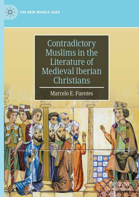 Marcelo E. Fuentes: Contradictory Muslims in the Literature of Medieval Iberian Christians, Buch