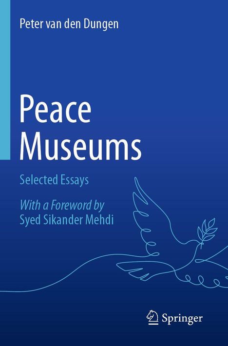 Text: "Peter van den Dungen, Peace Museums, Selected Essays, With a Foreword by Syed Sikander Mehdi". Blaue Taubenillustration.