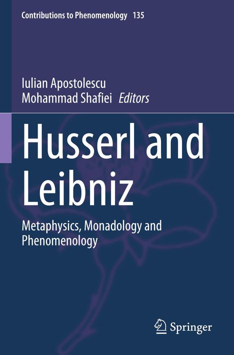 Titel: Husserl and Leibniz: Metaphysics, Monadology and Phenomenology. Herausgeber: Iulian Apostolescu, Mohammad Shafiei.