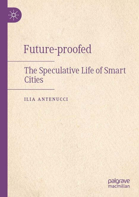 „Future-proofed: The Speculative Life of Smart Cities“ von Ilia Antenucci. Lila Seitenleiste mit einem Logo.