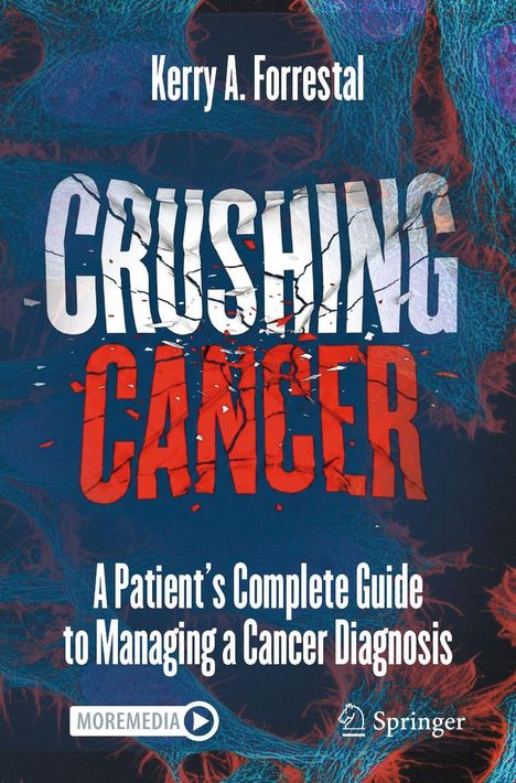 "Kerry A. Forrestal. CRUSHING CANCER. A Patient’s Complete Guide to Managing a Cancer Diagnosis." Farbige, abstrakte Textur.