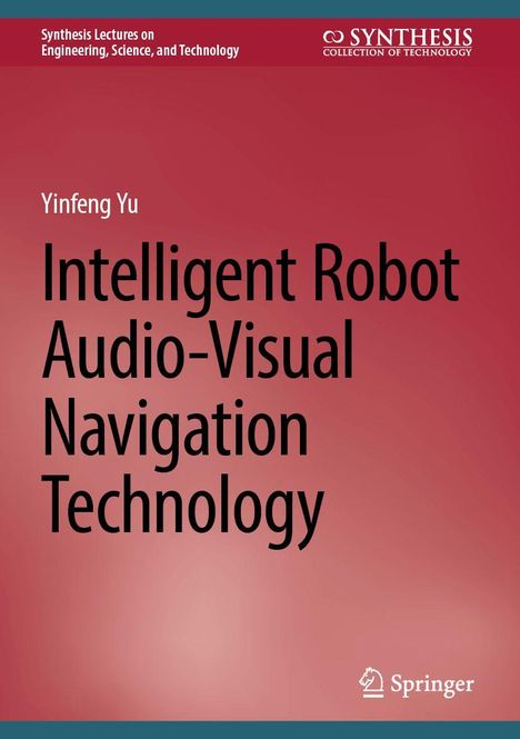 Text: "Synthesis Lectures on Engineering, Science, and Technology", "Yinfeng Yu", "Intelligent Robot Audio-Visual Navigation Technology". Unten ist ein Springer-Logo auf rotem Hintergrund.