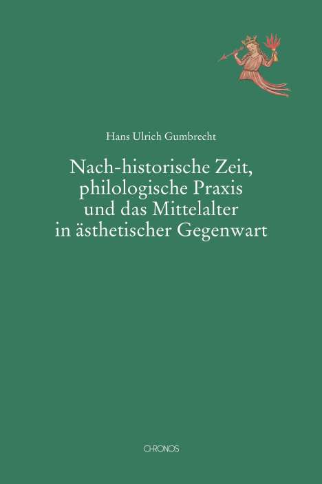 Hans Ulrich Gumbrecht: Nach-historische Zeit, philologische Praxis und das Mittelalter in ästhetischer Gegenwart, Buch