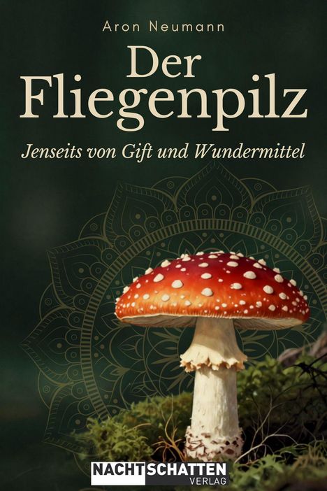 „Aron Neumann, Der Fliegenpilz, Jenseits von Gift und Wundermittel, Nachtschatten Verlag“. Roter Fliegenpilz vor Mandalamuster.