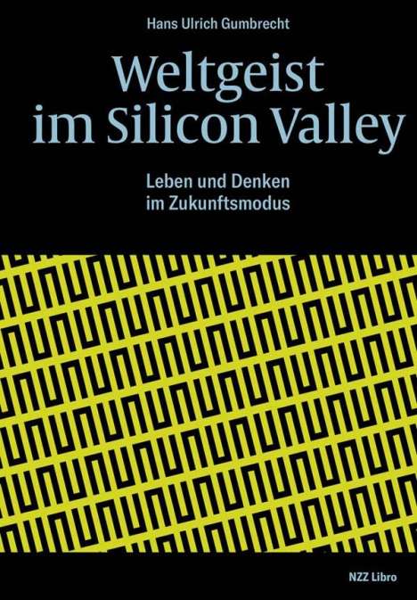 Hans Ulrich Gumbrecht: Weltgeist im Silicon Valley, Buch
