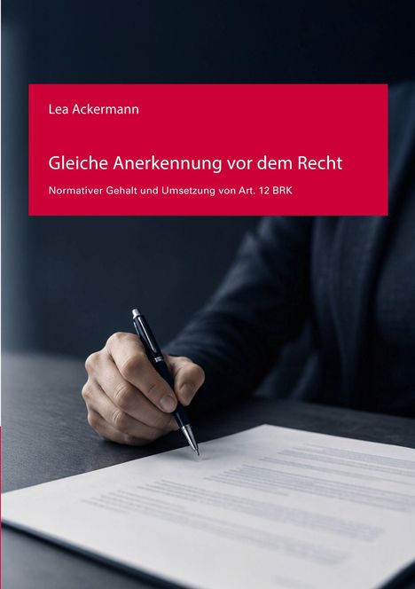 „Lea Ackermann. Gleiche Anerkennung vor dem Recht. Normativer Gehalt und Umsetzung von Art. 12 BRK.“ Hand schreibt.