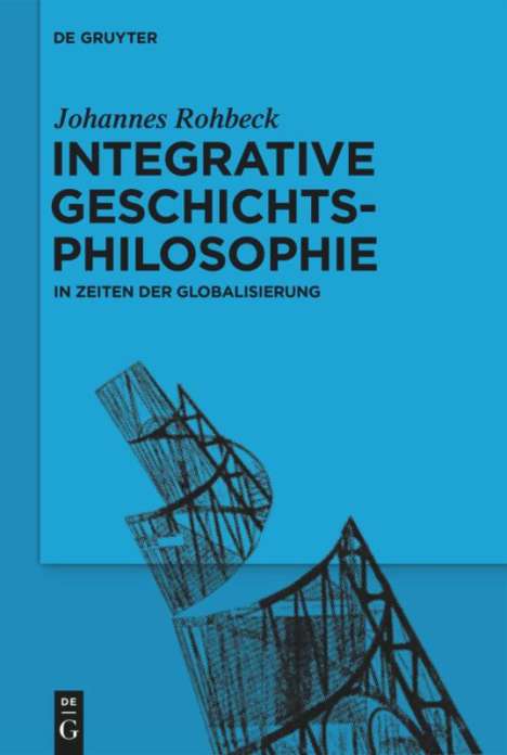 Johannes Rohbeck: Integrative Geschichtsphilosophie in Zeiten der Globalisierung, Buch