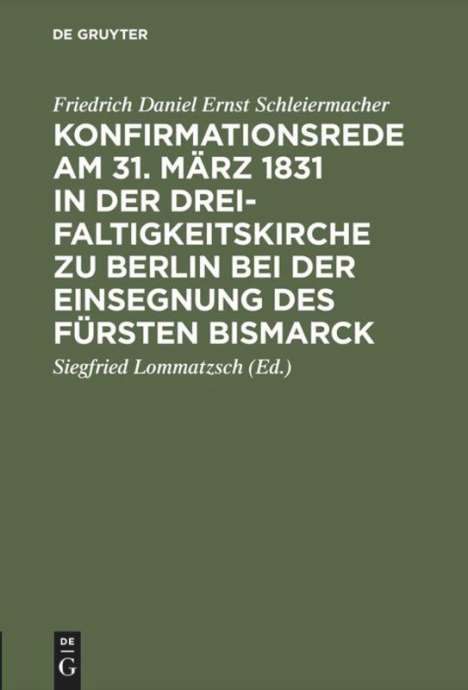 Friedrich Daniel Ernst Schleiermacher: Konfirmationsrede am 31. März 1831 in der Dreifaltigkeitskirche zu Berlin bei der Einsegnung des Fürsten Bismarck, Buch