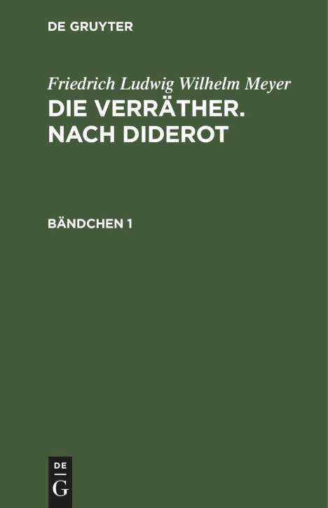 Friedrich Ludwig Wilhelm Meyer: Friedrich Ludwig Wilhelm Meyer: Die Verräther. Nach Diderot. Bändchen 1, Buch
