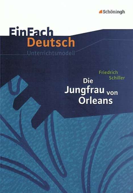 Friedrich von Schiller: Die Jungfrau von Orleans: Gymnasiale Oberstufe. EinFach Deutsch Unterrichtsmodelle, Buch