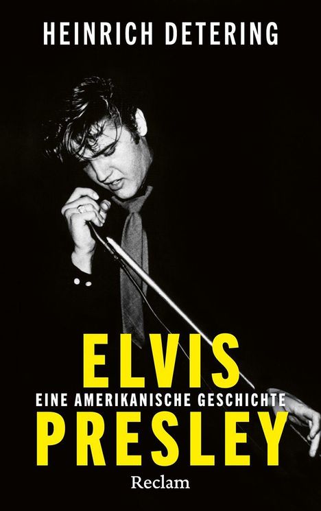 HEINRICH DETERING, ELVIS PRESLEY: EINE AMERIKANISCHE GESCHICHTE, Reclam. Schwarz-Weiß-Foto von einem Mann mit Mikrofon.