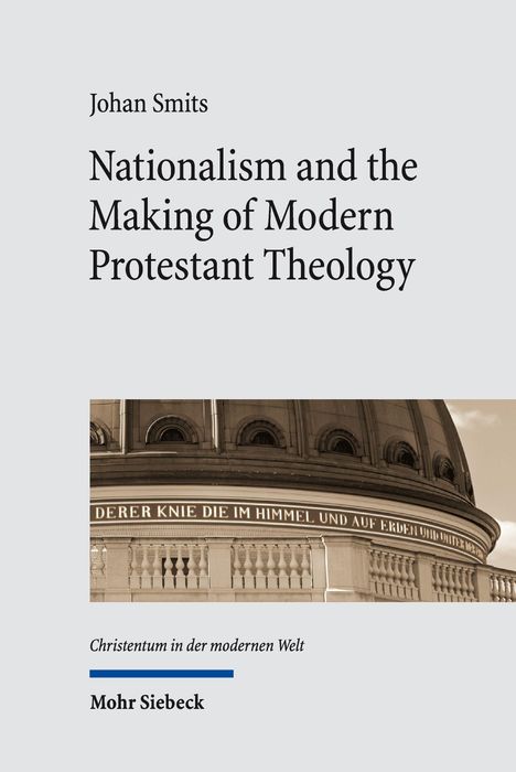 Text: Johan Smits, Nationalism and the Making of Modern Protestant Theology. Serie: Christentum in der modernen Welt. Mohr Siebeck. Im Hintergrund ein Kuppelgebäude mit lateinischem Schriftband.