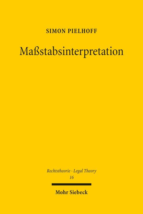 Gelber Hintergrund mit schwarzem Text: "Maßstabsinterpretation" - Simon Pielhoff, "Rechtstheorie - Legal Theory 16", Mohr Siebeck.