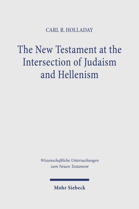 Titel: „The New Testament at the Intersection of Judaism and Hellenism“. Autor: Carl R. Holladay. Verlag: Mohr Siebeck.