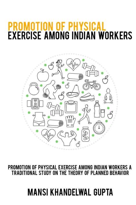 Mansi Khandelwal Gupta: Promotion of physical exercise among Indian workers A traditional study on the theory of planned behavior, Buch