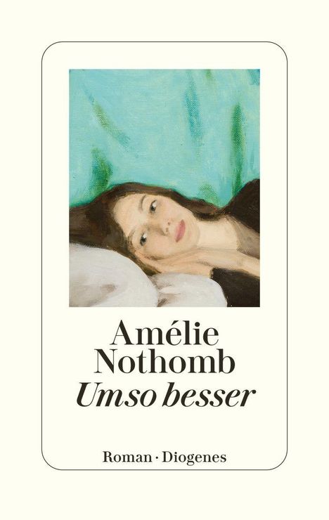 Amélie Nothomb, Umso besser. Roman · Diogenes. Illustration einer Frau, die seitlich auf einem Kissen liegt.