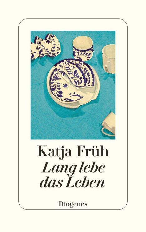 "Katja Früh, Lang lebe das Leben, Diogenes." Illustration von Geschirr mit blauem Muster auf hellblauem Untergrund.