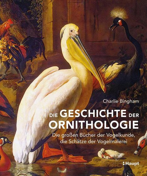 Text: "Charlie Bingham, Die Geschichte der Ornithologie. Die großen Bücher der Vogelkunde, die Schätze der Vogelmalerei." Illustration mehrerer Vögel, darunter ein Pelikan im Vordergrund.