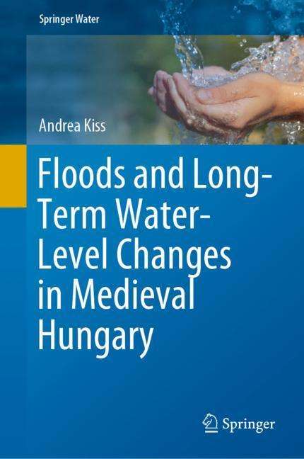 Andrea Kiss: Floods and Long-Term Water-Level Changes in Medieval Hungary, Buch