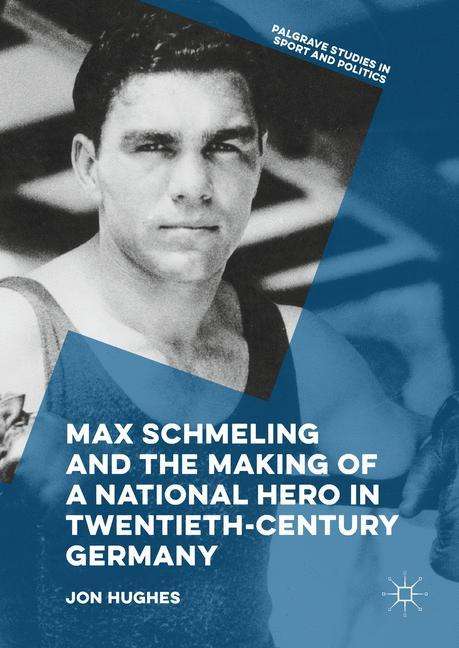 Jon Hughes: Max Schmeling and the Making of a National Hero in Twentieth-Century Germany, Buch