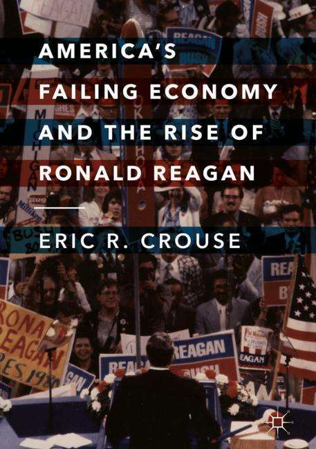 Eric R. Crouse: America's Failing Economy and the Rise of Ronald Reagan, Buch