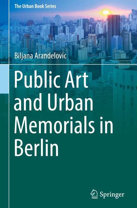 Biljana Arandelovic: Public Art and Urban Memorials in Berlin, Buch