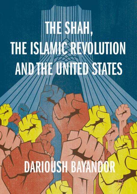 Darioush Bayandor: The Shah, the Islamic Revolution and the United States, Buch