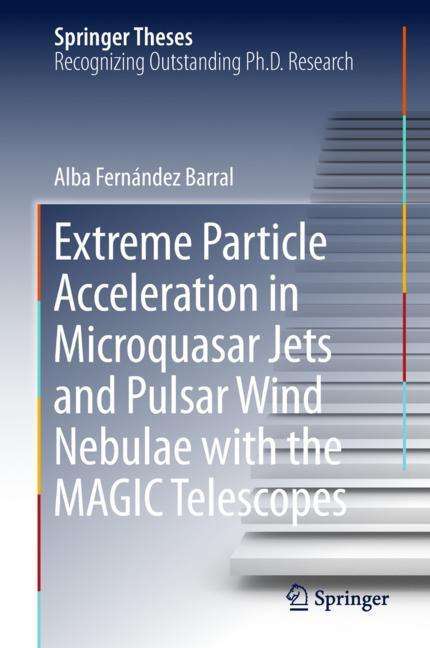 Alba Fernández Barral: Extreme Particle Acceleration in Microquasar Jets and Pulsar Wind Nebulae with the MAGIC Telescopes, Buch