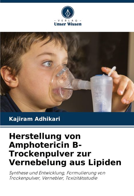 Kajiram Adhikari: Herstellung von Amphotericin B-Trockenpulver zur Vernebelung aus Lipiden, Buch