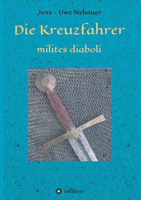 Jens - Uwe Nebauer: Die Kreuzfahrer - milites diaboli, Buch
