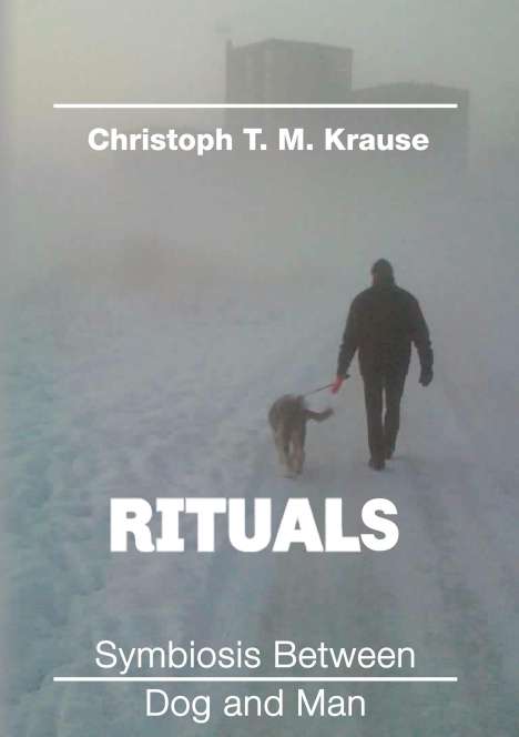 Christoph T. M Krause: Rituals - Symbiosis between Dog and Man, Buch