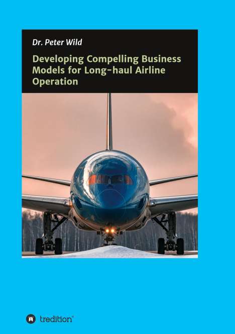 Peter Wild: Developing Compelling Business Models for Long-haul Airline Operation, Buch