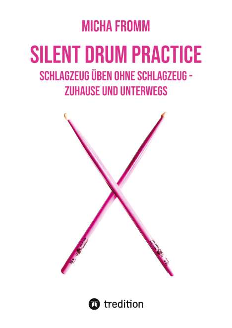 Micha Fromm: Silent Drum Practice - interaktives Schlagzeugbuch mit 30 Übungen und 38 Videos für Anfänger*innen und Fortgeschrittene, Buch