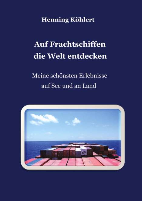 Henning Köhlert: Auf Frachtschiffen die Welt entdecken, Buch