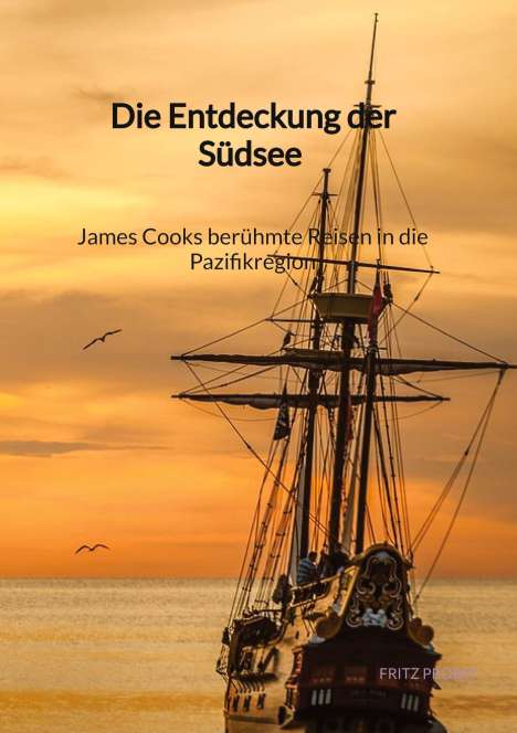 Fritz Probst: Die Entdeckung der Südsee - James Cooks berühmte Reisen in die Pazifikregion, Buch