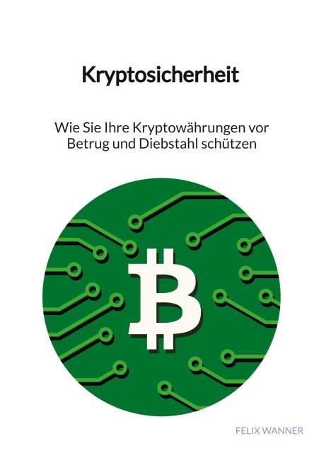 Felix Wanner: Kryptosicherheit - Wie Sie Ihre Kryptowährungen vor Betrug und Diebstahl schützen, Buch