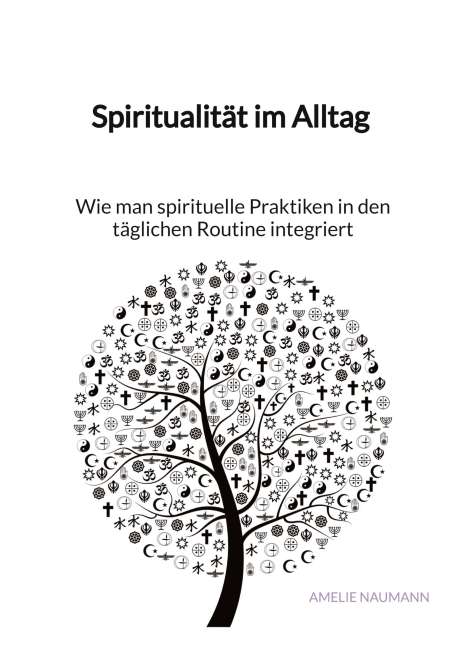 Amelie Naumann: Spiritualität im Alltag - Wie man spirituelle Praktiken in den täglichen Routine integriert, Buch