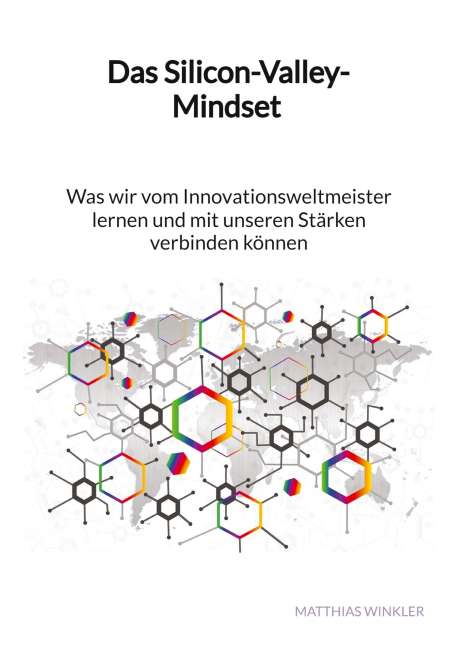 Matthias Winkler: Das Silicon-Valley-Mindset - Was wir vom Innovationsweltmeister lernen und mit unseren Stärken verbinden können, Buch