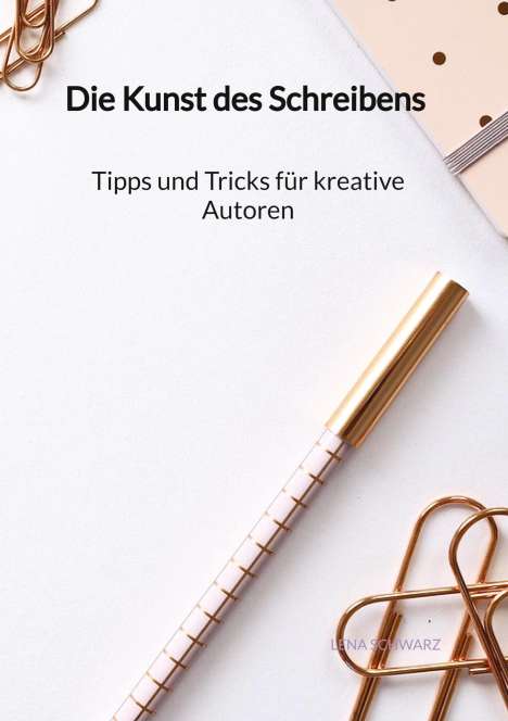 Lena Schwarz: Die Kunst des Schreibens - Tipps und Tricks für kreative Autoren, Buch