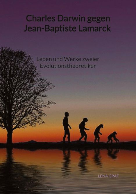 Lena Graf: Charles Darwin gegen Jean-Baptiste Lamarck - Leben und Werke zweier Evolutionstheoretiker, Buch