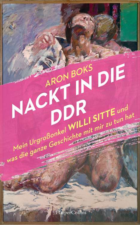 Aron Boks: Nackt in die DDR. Mein Urgroßonkel Willi Sitte und was die ganze Geschichte mit mir zu tun hat, Buch