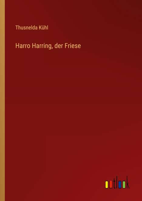 Thusnelda Kühl: Harro Harring, der Friese, Buch